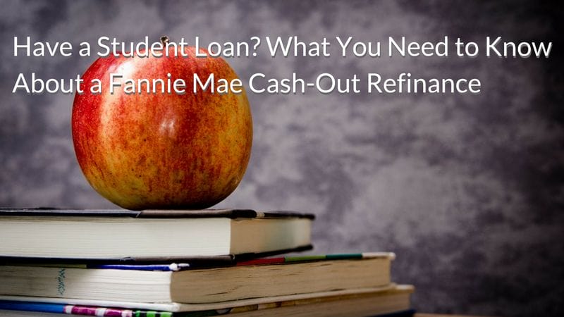 Have A Student Loan? What You Need To Know About A Fannie Mae Cash-Out ...